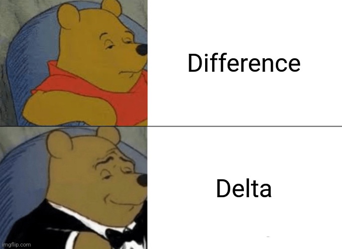 Tuxedo Winnie The Pooh Meme | Difference; Delta | image tagged in memes,tuxedo winnie the pooh | made w/ Imgflip meme maker