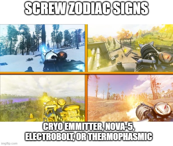 this is how i sort my friends | SCREW ZODIAC SIGNS; CRYO EMMITTER, NOVA-5, ELECTROBOLT, OR THERMOPHASMIC | image tagged in cod,gaming,shooter | made w/ Imgflip meme maker