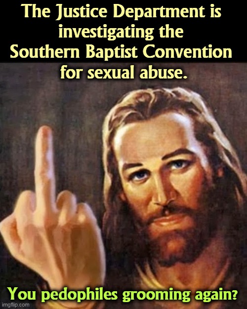 Abominable hypocrites. QAnon, pay attention. | The Justice Department is 
investigating the 
Southern Baptist Convention 
for sexual abuse. You pedophiles grooming again? | image tagged in angry jesus,christian,child abuse,pedophiles,groom,qanon | made w/ Imgflip meme maker