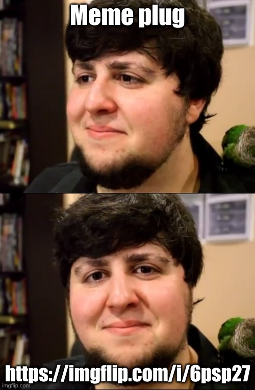 No context | Meme plug; https://imgflip.com/i/6psp27 | image tagged in jontron wtf face | made w/ Imgflip meme maker