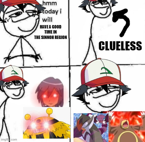 Ash had it hard in Sinnoh |  HAVE A GOOD TIME IN THE SINNOH REGION; CLUELESS | image tagged in hmm clueless blank,pokemon,ash ketchum,paul,anime | made w/ Imgflip meme maker