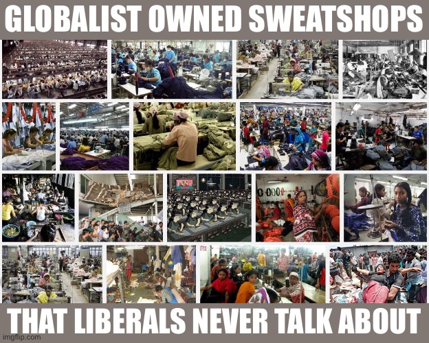 Inconvenient truth for establishment Dems | GLOBALIST OWNED SWEATSHOPS; THAT LIBERALS NEVER TALK ABOUT | image tagged in globalist owned sweatshop | made w/ Imgflip meme maker