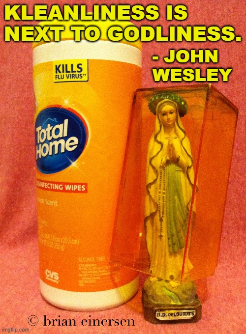 Klean Art | - JOHN WESLEY; KLEANLINESS IS NEXT TO GODLINESS. | image tagged in mixed media art,cleanliness is next to godliness,john wesley,too much katholic school,brian einersen | made w/ Imgflip meme maker