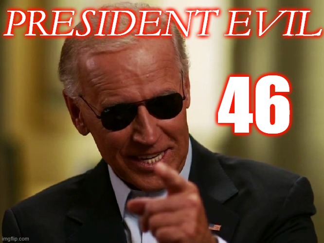President Evil 46 | PRESIDENT EVIL; 46 | image tagged in cool joe biden | made w/ Imgflip meme maker
