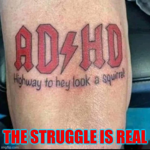 The Perfect Way to Remember What You Were Talking About | THE STRUGGLE IS REAL | image tagged in vince vance,tattoos,bad tattoos,memes,acdc,adhd | made w/ Imgflip meme maker