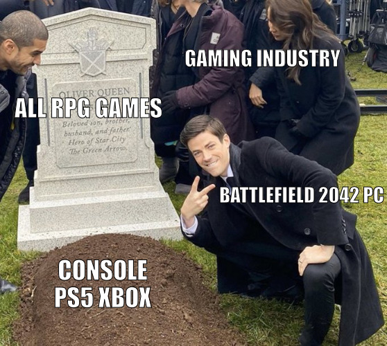 THE GAMING INDUSTRY IS BEING SABATOGED! | GAMING INDUSTRY; ALL RPG GAMES; BATTLEFIELD 2042 PC; CONSOLE
PS5 XBOX | image tagged in barry allen grave,meme | made w/ Imgflip meme maker