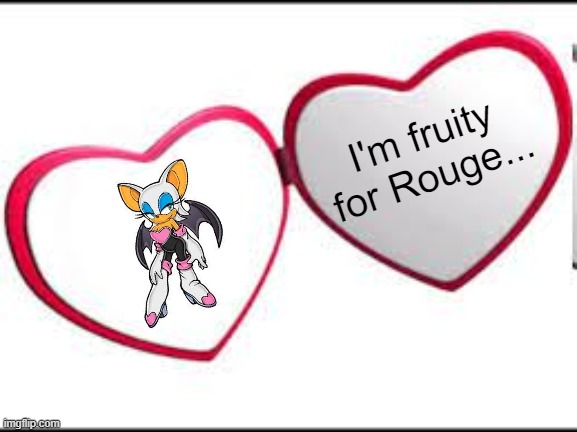 Rouge<3 | I'm fruity for Rouge... | image tagged in my beloved | made w/ Imgflip meme maker