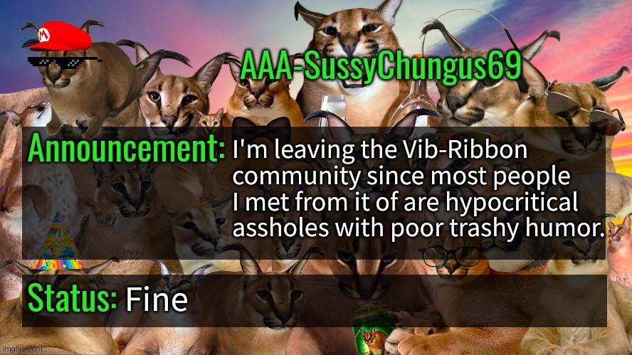 also the level soundtrack on the game itself kind of sucks | I'm leaving the Vib-Ribbon community since most people I met from it of are hypocritical assholes with poor trashy humor. Fine | image tagged in memes,funny,aaa-sussychungus69 announcement template,vib ribbon,community,stop reading the tags | made w/ Imgflip meme maker