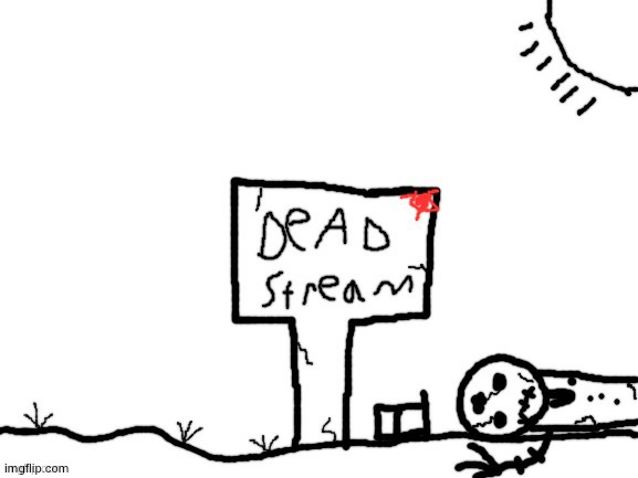 dead stream template | image tagged in dead stream template | made w/ Imgflip meme maker