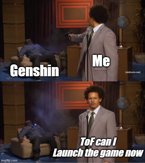 Will I have to test this out | Me; Genshin; ToF can I Launch the game now | image tagged in memes,who killed hannibal | made w/ Imgflip meme maker