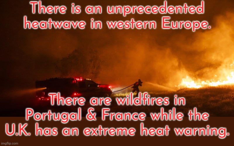 Will this prevent the harvest of Bordeaux grapes? | There is an unprecedented heatwave in western Europe. There are wildfires in Portugal & France while the U.K. has an extreme heat warning. | image tagged in top 10 wildfire challenge,climate change,global warming,dangerous | made w/ Imgflip meme maker