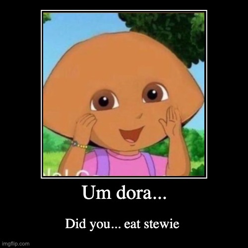 dora kinda sus lately | image tagged in funny,demotivationals | made w/ Imgflip demotivational maker