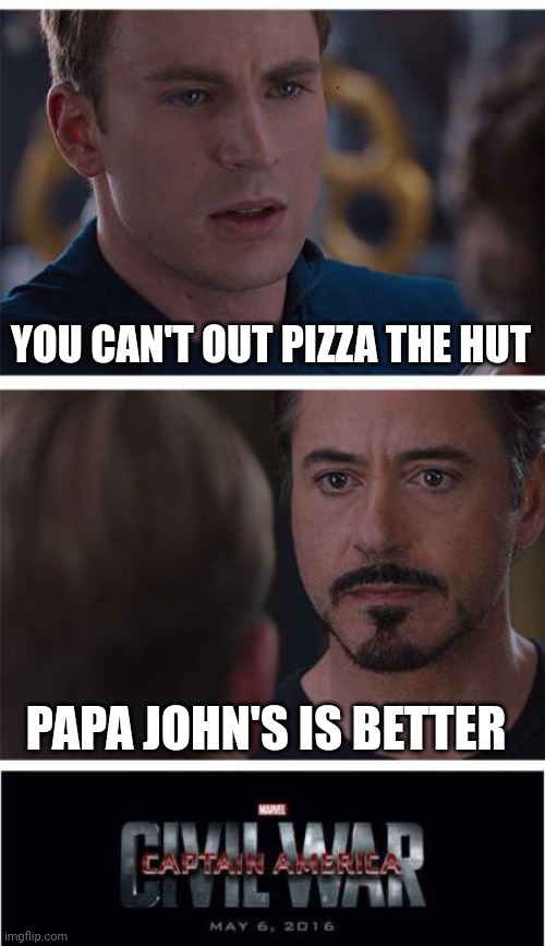 Marvel Civil War 1 Meme | YOU CAN'T OUT PIZZA THE HUT PAPA JOHN'S IS BETTER | image tagged in memes,marvel civil war 1 | made w/ Imgflip meme maker