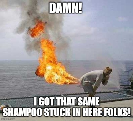 Darti Boy Meme | DAMN! I GOT THAT SAME SHAMPOO STUCK IN HERE FOLKS! | image tagged in memes,darti boy | made w/ Imgflip meme maker