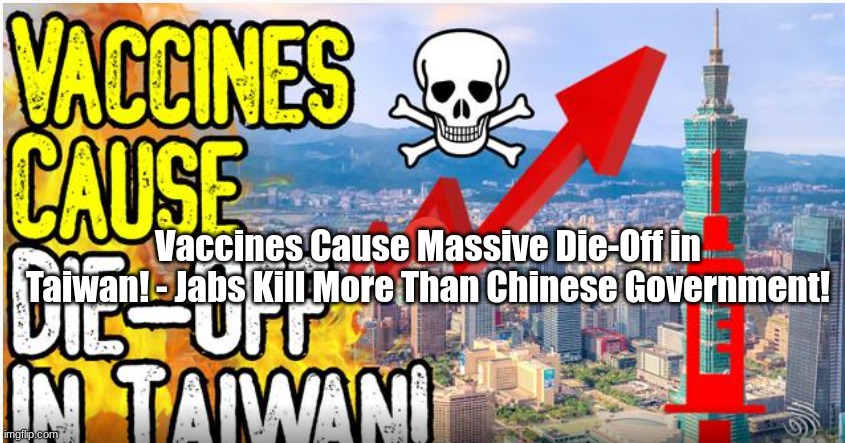 Vaccines Cause Massive Die-Off in Taiwan! - Jabs Kill More Than Chinese Government!  (Video)