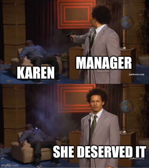 Karen dead |  MANAGER; KAREN; SHE DESERVED IT | image tagged in memes,who killed hannibal | made w/ Imgflip meme maker