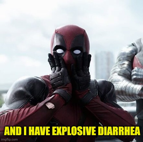 Deadpool Surprised Meme | AND I HAVE EXPLOSIVE DIARRHEA | image tagged in memes,deadpool surprised | made w/ Imgflip meme maker