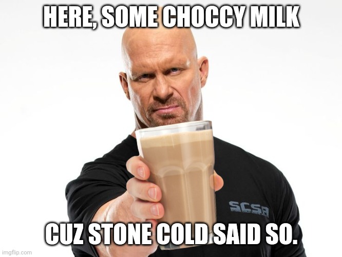 Bald tough guy pointing at you | HERE, SOME CHOCCY MILK; CUZ STONE COLD SAID SO. | image tagged in bald tough guy pointing at you | made w/ Imgflip meme maker