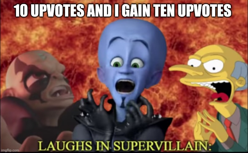 Laughs in super villain | 10 UPVOTES AND I GAIN TEN UPVOTES | image tagged in laughs in super villain | made w/ Imgflip meme maker