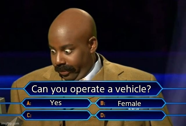 Who wants to be a millionaire? | Can you operate a vehicle? Yes Female | image tagged in who wants to be a millionaire | made w/ Imgflip meme maker