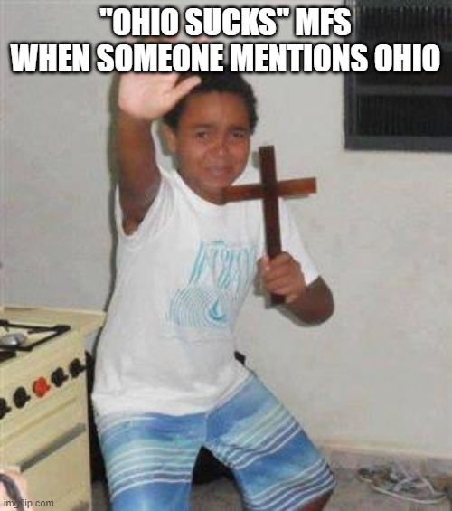 Scared Kid | "OHIO SUCKS" MFS WHEN SOMEONE MENTIONS OHIO | image tagged in scared kid | made w/ Imgflip meme maker