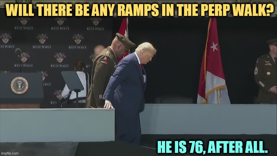 Going on 77. | WILL THERE BE ANY RAMPS IN THE PERP WALK? HE IS 76, AFTER ALL. | image tagged in old man trump on the ramp at west point,trump,ramps,old man,perp walk | made w/ Imgflip meme maker
