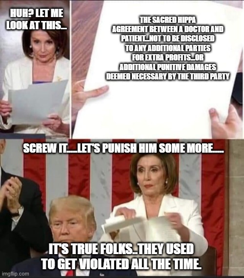 Looking thru the eye of the beholder. I wonder if this happened to anyone? Of course...it's called gossip in a doctors office! | HUH? LET ME LOOK AT THIS... THE SACRED HIPPA AGREEMENT BETWEEN A DOCTOR AND PATIENT...NOT TO BE DISCLOSED TO ANY ADDITIONAL PARTIES FOR EXTRA PROFITS...OR ADDITIONAL PUNITIVE DAMAGES DEEMED NECESSARY BY THE THIRD PARTY; SCREW IT.....LET'S PUNISH HIM SOME MORE..... IT'S TRUE FOLKS..THEY USED TO GET VIOLATED ALL THE TIME. | image tagged in hippa violations,nothing was sacred,gotta change things,the eye of the beholder,another wtf moment | made w/ Imgflip meme maker