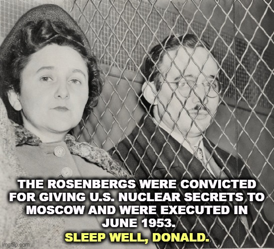 THE ROSENBERGS WERE CONVICTED 
FOR GIVING U.S. NUCLEAR SECRETS TO 
MOSCOW AND WERE EXECUTED IN 
JUNE 1953. SLEEP WELL, DONALD. | image tagged in usa,spies,russia,hot squat,trump,ouch | made w/ Imgflip meme maker