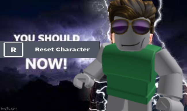 You should reset character NOW! | image tagged in memes,you should kill yourself now,roblox | made w/ Imgflip meme maker