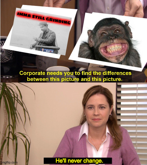 They're The Same Picture Meme | He'll never change. | image tagged in memes,they're the same picture | made w/ Imgflip meme maker