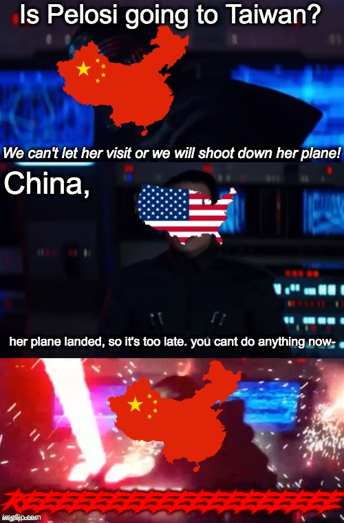 China can't cope | Is Pelosi going to Taiwan? We can't let her visit or we will shoot down her plane! China, her plane landed, so it's too late. you cant do anything now-; REEEEEEEEEEEEEEEEEEE | image tagged in kylo rage,china,taiwan,ccp sucks,politics,pelosi | made w/ Imgflip meme maker