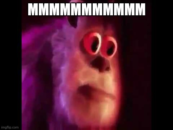 Sully Groan | MMMMMMMMMMM | image tagged in sully groan | made w/ Imgflip meme maker