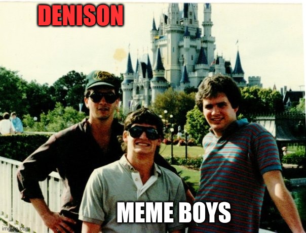 denison meme boys | DENISON; MEME BOYS | image tagged in funny memes | made w/ Imgflip meme maker