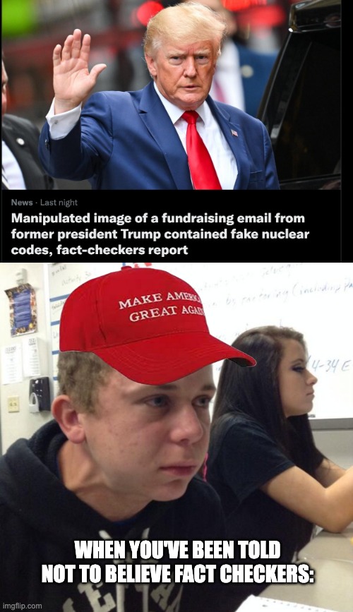 The MAGA Paradox | WHEN YOU'VE BEEN TOLD NOT TO BELIEVE FACT CHECKERS: | image tagged in hold fart,fact check,donald trump,fbi,nuclear war | made w/ Imgflip meme maker