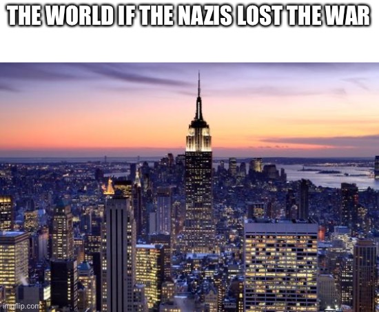 NEW YORK CITY |  THE WORLD IF THE NAZIS LOST THE WAR | image tagged in new york city | made w/ Imgflip meme maker
