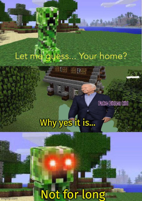 Minecraft vs fake Biden | Fake Biden kid; Why yes it is... Not for long | image tagged in uh oh,fake,biden,shouldnt mess with,minecraft | made w/ Imgflip meme maker