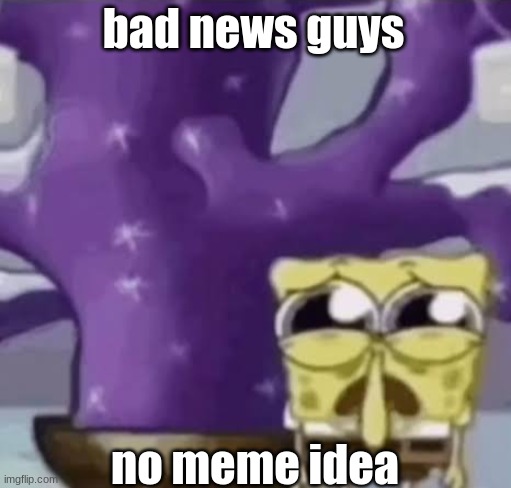 Zad Spunchbop | bad news guys; no meme idea | made w/ Imgflip meme maker