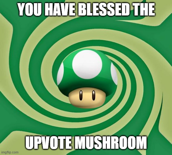 YOU HAVE BLESSED THE UPVOTE MUSHROOM | image tagged in trippin' 1-up | made w/ Imgflip meme maker