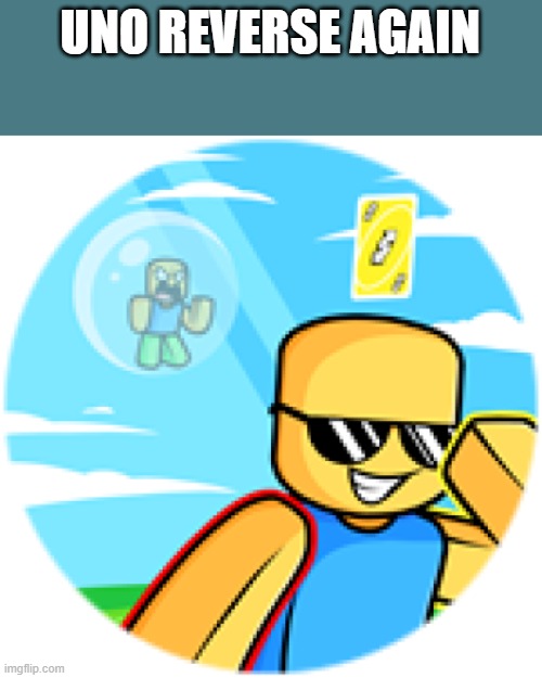 UNO REVERSE AGAIN | made w/ Imgflip meme maker
