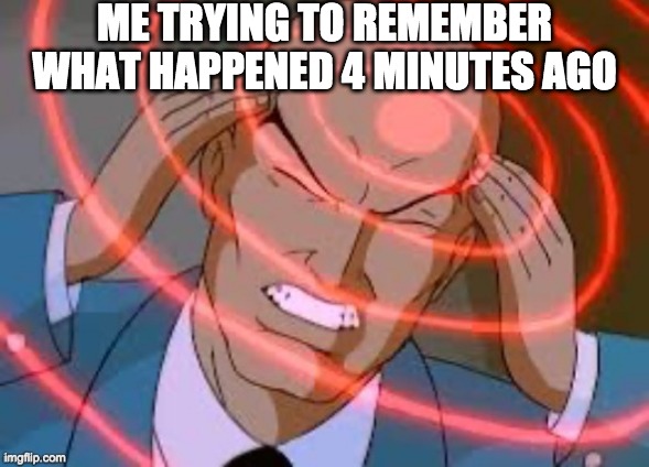 relatable | ME TRYING TO REMEMBER WHAT HAPPENED 4 MINUTES AGO | image tagged in lex luthor thinking,relatable,forgor | made w/ Imgflip meme maker