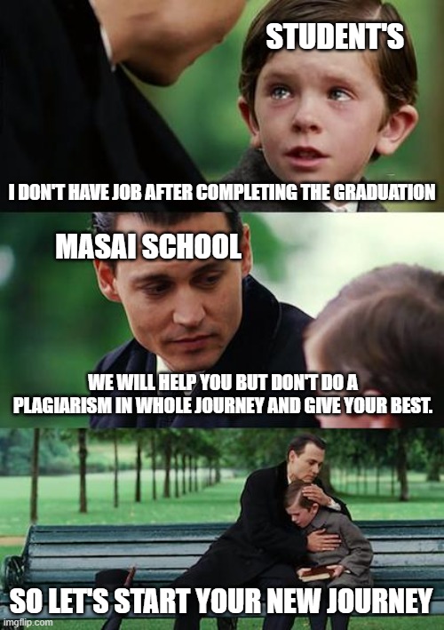 Finding Neverland Meme |  STUDENT'S; I DON'T HAVE JOB AFTER COMPLETING THE GRADUATION; MASAI SCHOOL; WE WILL HELP YOU BUT DON'T DO A PLAGIARISM IN WHOLE JOURNEY AND GIVE YOUR BEST. SO LET'S START YOUR NEW JOURNEY | image tagged in memes,finding neverland | made w/ Imgflip meme maker