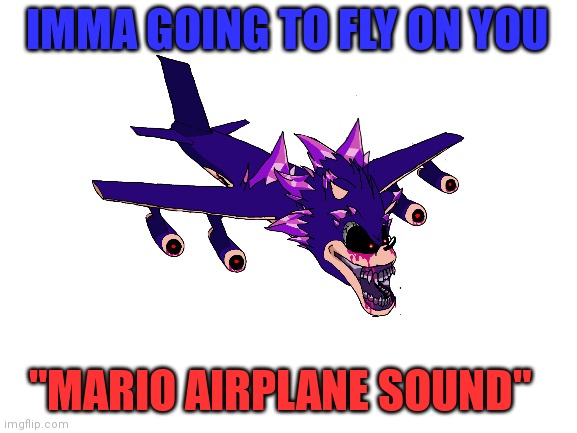 XENOPLANE in Mario Teachs Typing 2 |  IMMA GOING TO FLY ON YOU; "MARIO AIRPLANE SOUND" | image tagged in sonic,sonic exe,fnf,memes,mario,airplane | made w/ Imgflip meme maker