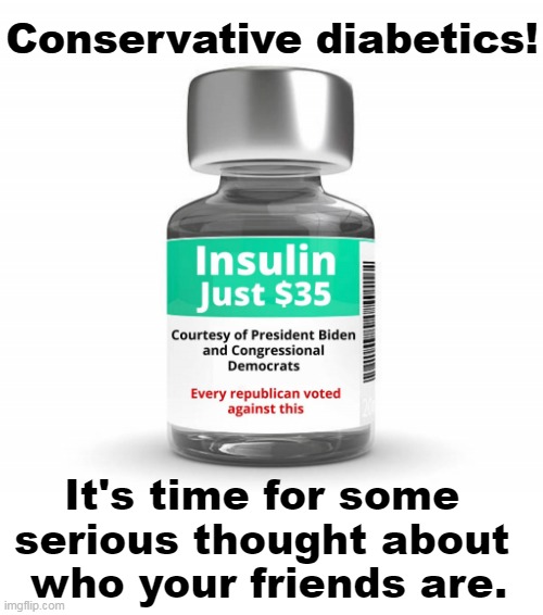 Republicans didn't want to help you on this. | Conservative diabetics! It's time for some 
serious thought about 
who your friends are. | image tagged in insulin price cap - conservative diabetic's dilemma,republicans,big pharma,democrats,americans | made w/ Imgflip meme maker