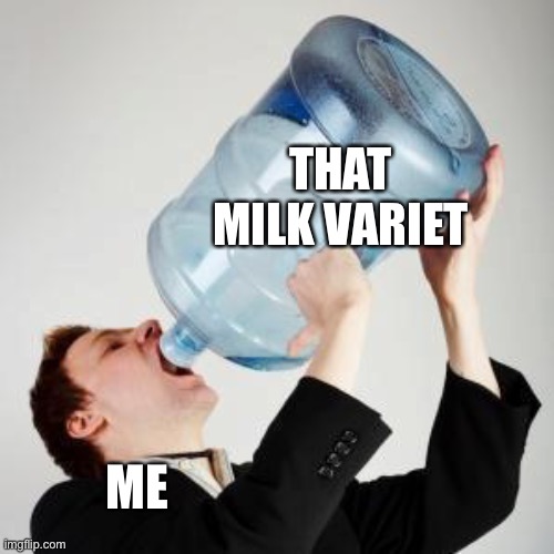 Chugging | ME THAT MILK VARIET | image tagged in chugging | made w/ Imgflip meme maker