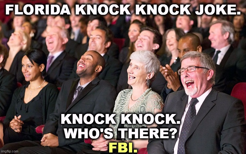 FLORIDA KNOCK KNOCK JOKE. KNOCK KNOCK.
WHO'S THERE? FBI. | image tagged in florida,joke,trump,fbi,knock knock | made w/ Imgflip meme maker