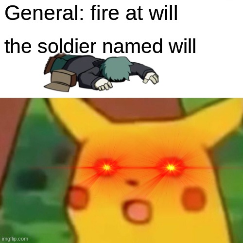 Surprised Pikachu Meme | General: fire at will; the soldier named will | image tagged in memes,surprised pikachu | made w/ Imgflip meme maker