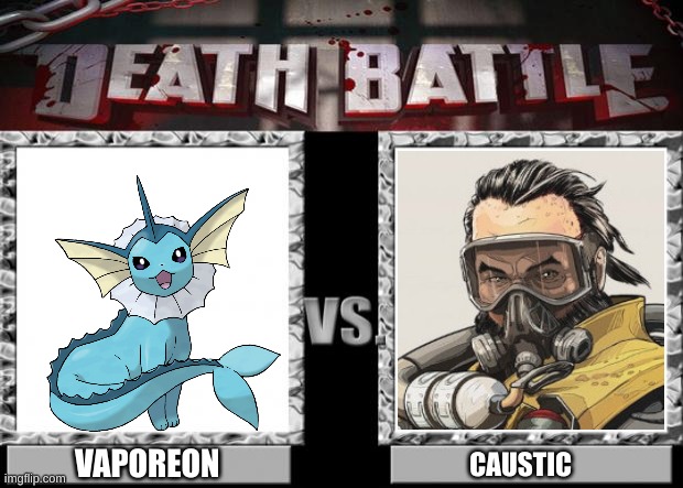 im totally not a caustic main | VAPOREON; CAUSTIC | image tagged in death battle | made w/ Imgflip meme maker