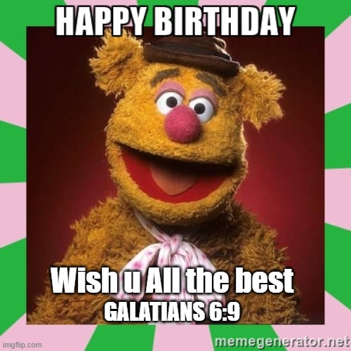happy birthday fozzie bear |  Wish u All the best; GALATIANS 6:9 | image tagged in happy,birthday | made w/ Imgflip meme maker