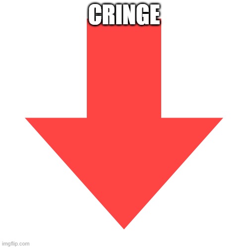 Imgflip Downvote | CRINGE | image tagged in imgflip downvote | made w/ Imgflip meme maker