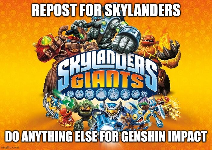 Giants is my favourite game in the series. | REPOST FOR SKYLANDERS; DO ANYTHING ELSE FOR GENSHIN IMPACT | image tagged in skylanders | made w/ Imgflip meme maker